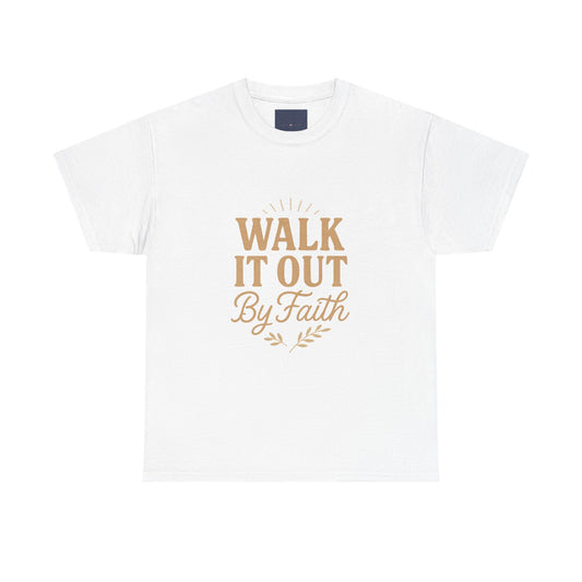 Walk It Out By Faith T-Shirt — (Hebrews 11:1)